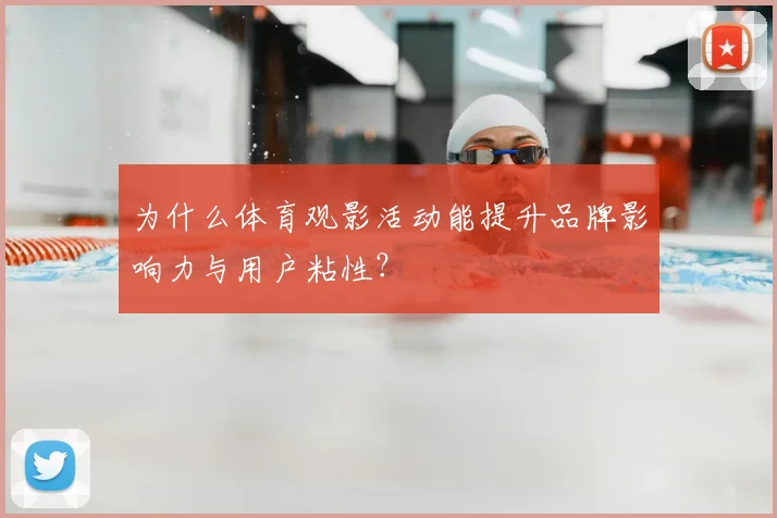 为什么体育观影活动能提升品牌影响力与用户粘性？