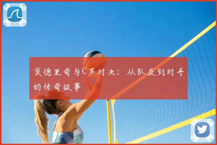 莫德里奇与C罗对决：从队友到对手的传奇故事