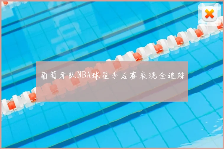 葡萄牙队NBA球星季后赛表现全追踪